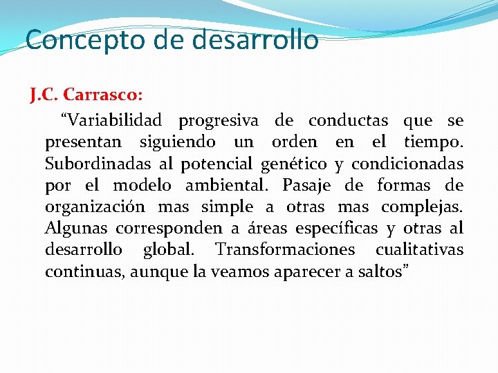 Concepto de desarrollo J. C. Carrasco: “Variabilidad progresiva de conductas que se presentan siguiendo