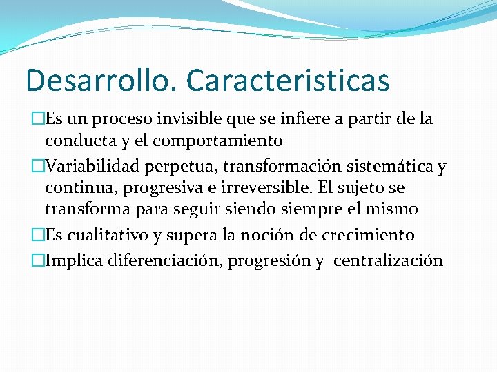 Desarrollo. Caracteristicas �Es un proceso invisible que se infiere a partir de la conducta