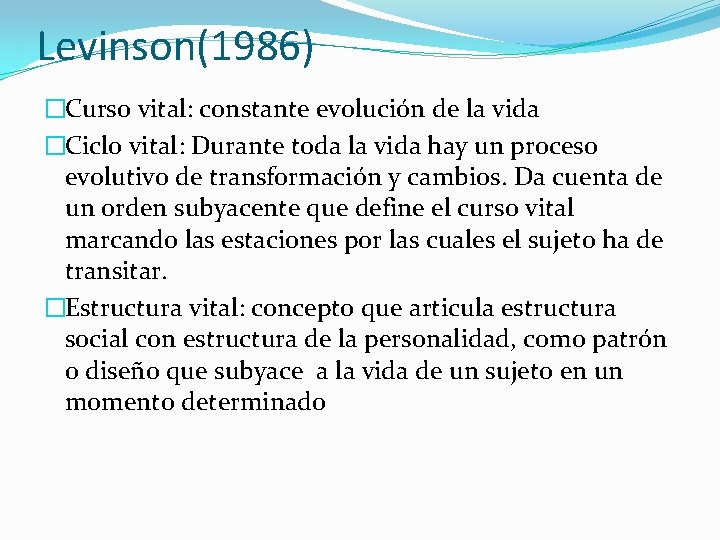 Levinson(1986) �Curso vital: constante evolución de la vida �Ciclo vital: Durante toda la vida