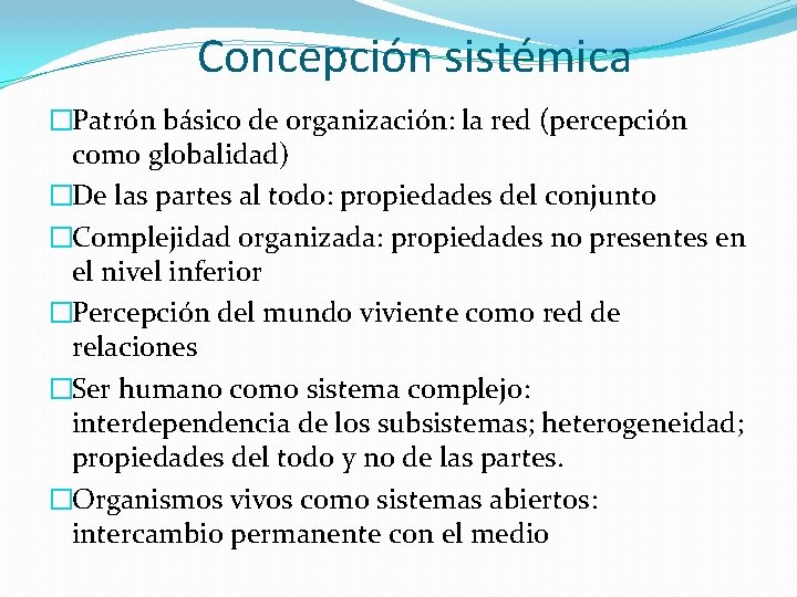 Concepción sistémica �Patrón básico de organización: la red (percepción como globalidad) �De las partes