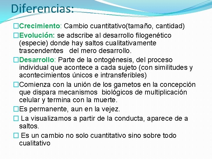 Diferencias: �Crecimiento: Cambio cuantitativo(tamaño, cantidad) �Evolución: se adscribe al desarrollo filogenético (especie) donde hay