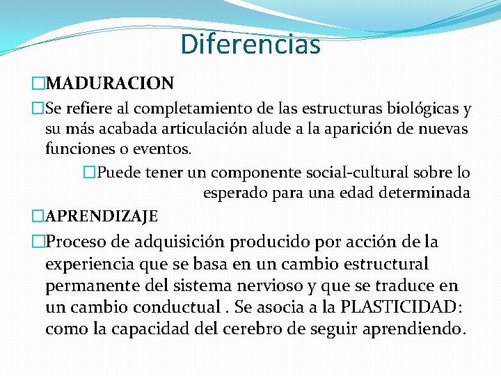 Diferencias �MADURACION �Se refiere al completamiento de las estructuras biológicas y su más acabada