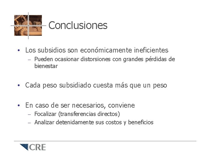 Conclusiones • Los subsidios son económicamente ineficientes – Pueden ocasionar distorsiones con grandes pérdidas