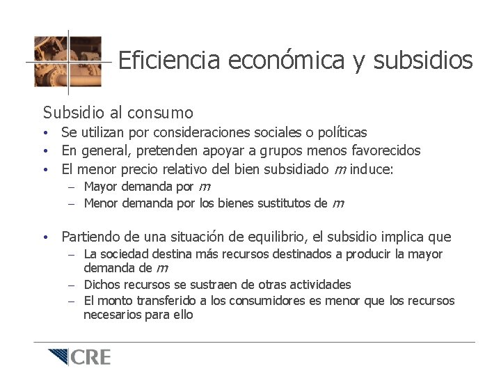 Eficiencia económica y subsidios Subsidio al consumo • Se utilizan por consideraciones sociales o