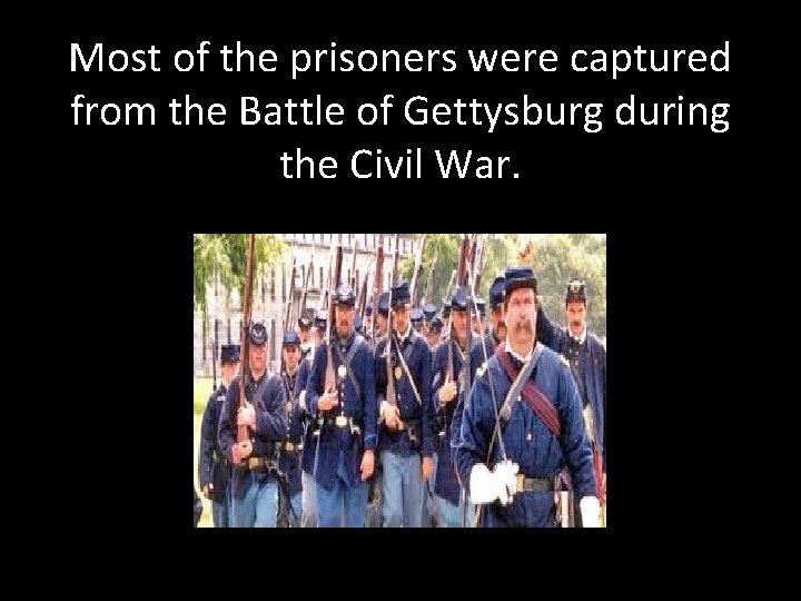 Most of the prisoners were captured from the Battle of Gettysburg during the Civil