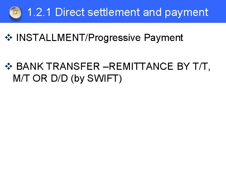 1. 2. 1 Direct settlement and payment v INSTALLMENT/Progressive Payment v BANK TRANSFER –REMITTANCE