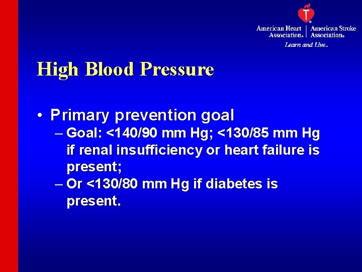 High Blood Pressure • Primary prevention goal – Goal: <140/90 mm Hg; <130/85 mm