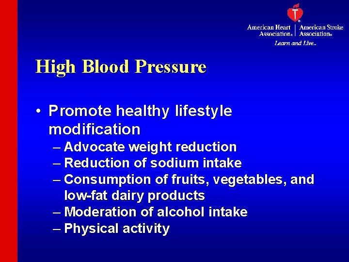 High Blood Pressure • Promote healthy lifestyle modification – Advocate weight reduction – Reduction
