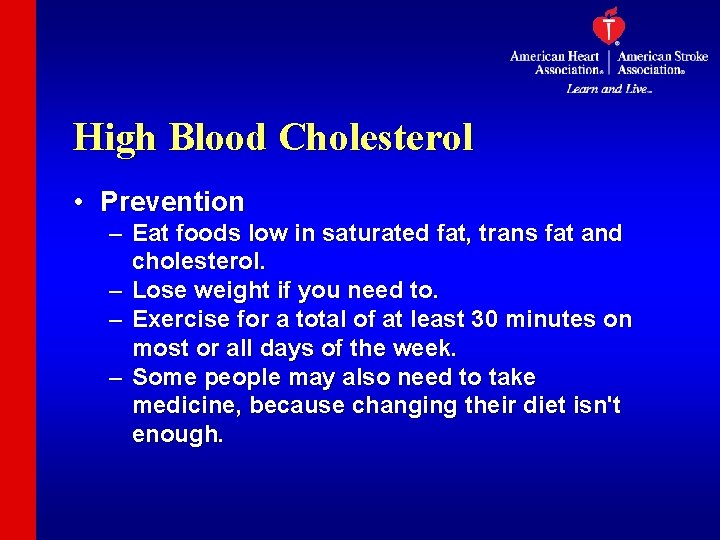 High Blood Cholesterol • Prevention – Eat foods low in saturated fat, trans fat