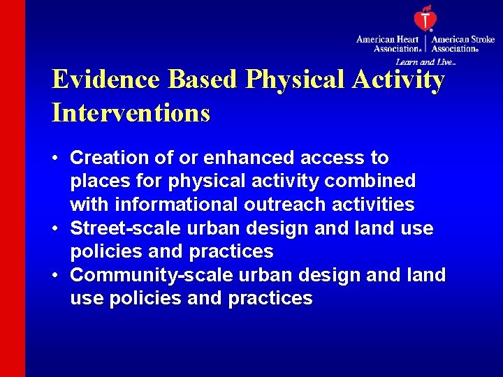 Evidence Based Physical Activity Interventions • Creation of or enhanced access to places for