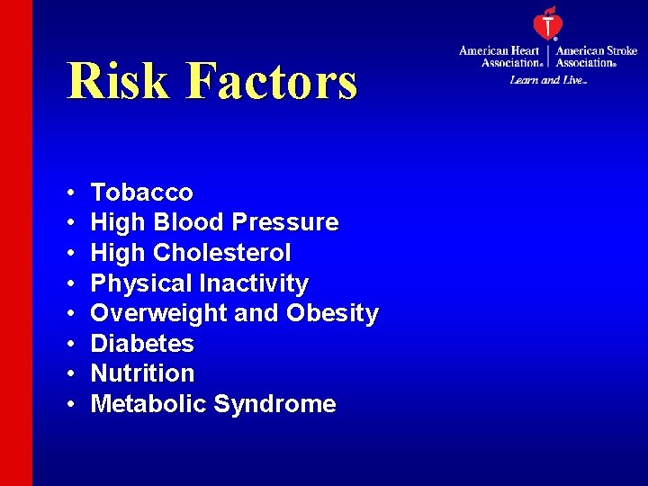 Risk Factors • • Tobacco High Blood Pressure High Cholesterol Physical Inactivity Overweight and