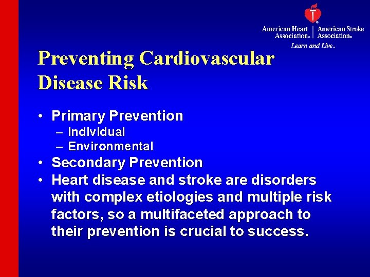 Preventing Cardiovascular Disease Risk • Primary Prevention – Individual – Environmental • Secondary Prevention