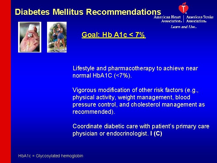 Diabetes Mellitus Recommendations Goal: Hb A 1 c < 7% Lifestyle and pharmacotherapy to