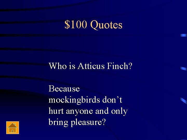 $100 Quotes Who is Atticus Finch? Because mockingbirds don’t hurt anyone and only bring