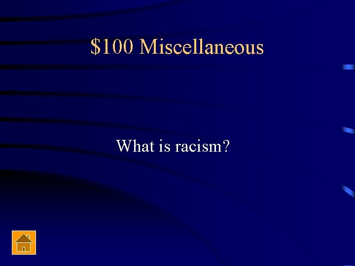 $100 Miscellaneous What is racism? 