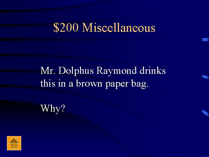 $200 Miscellaneous Mr. Dolphus Raymond drinks this in a brown paper bag. Why? 