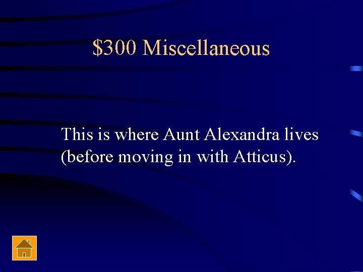 $300 Miscellaneous This is where Aunt Alexandra lives (before moving in with Atticus). 