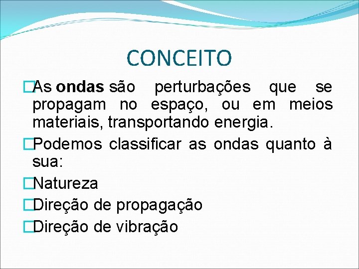 CONCEITO �As ondas são perturbações que se propagam no espaço, ou em meios materiais,