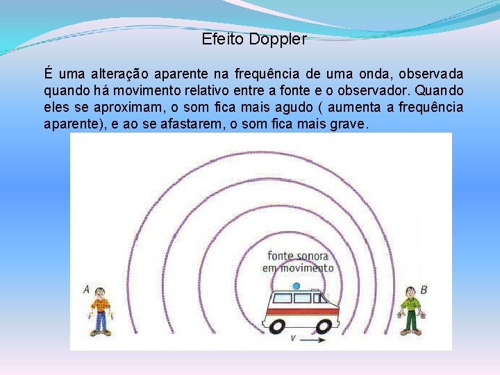 Efeito Doppler É uma alteração aparente na frequência de uma onda, observada quando há