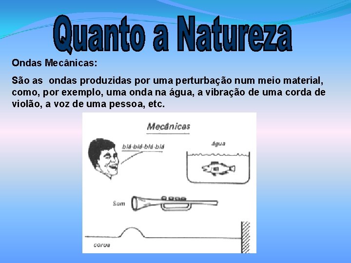 Ondas Mecânicas: São as ondas produzidas por uma perturbação num meio material, como, por