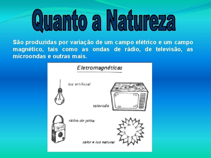 São produzidas por variação de um campo elétrico e um campo magnético, tais como