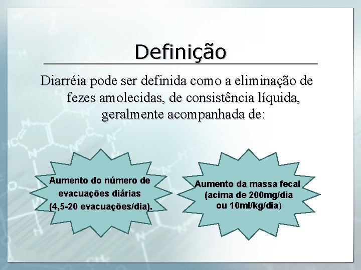 Definição Diarréia pode ser definida como a eliminação de fezes amolecidas, de consistência líquida,