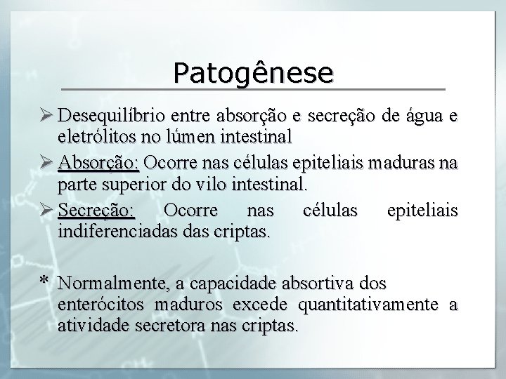 Patogênese Ø Desequilíbrio entre absorção e secreção de água e eletrólitos no lúmen intestinal