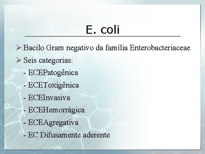 E. coli Ø Bacilo Gram negativo da família Enterobacteriaceae Ø Seis categorias: - ECEPatogênica