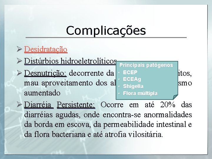 Complicações Ø Desidratação Ø Distúrbios hidroeletrolíticos Principais patógenos • ECEP Ø Desnutrição: decorrente da