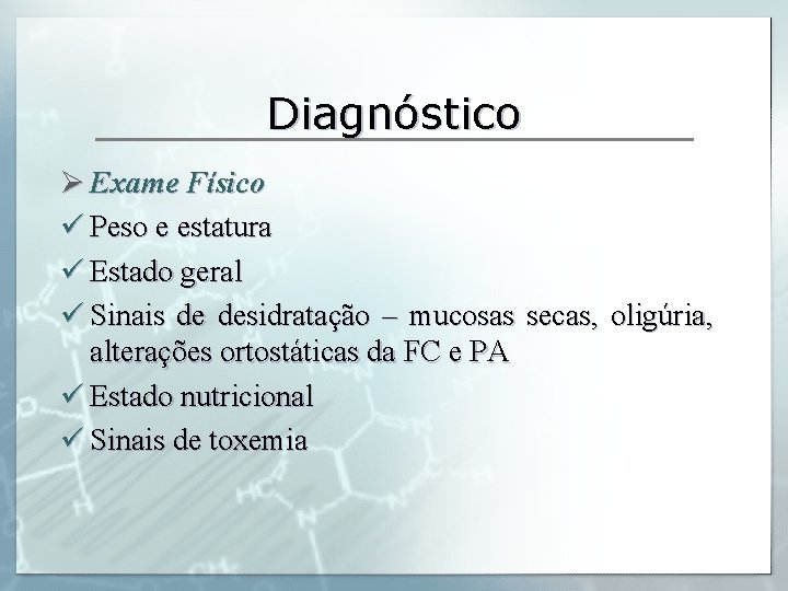 Diagnóstico Ø Exame Físico ü Peso e estatura ü Estado geral ü Sinais de