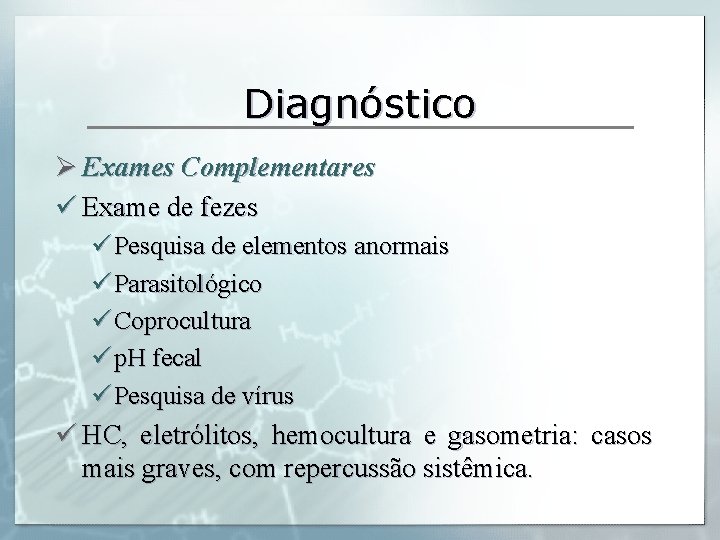 Diagnóstico Ø Exames Complementares ü Exame de fezes ü Pesquisa de elementos anormais ü