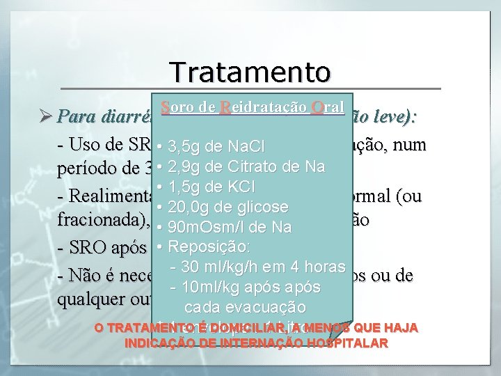 Tratamento Soro de Reidratação Oral Ø Para diarréia aguda leve (desidratação leve): - Uso
