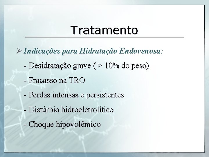 Tratamento Ø Indicações para Hidratação Endovenosa: - Desidratação grave ( > 10% do peso)