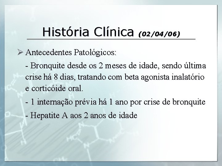 História Clínica (02/04/06) Ø Antecedentes Patológicos: - Bronquite desde os 2 meses de idade,