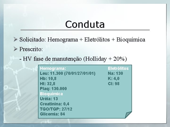 Conduta Ø Solicitado: Hemograma + Eletrólitos + Bioquímica Ø Prescrito: - HV fase de