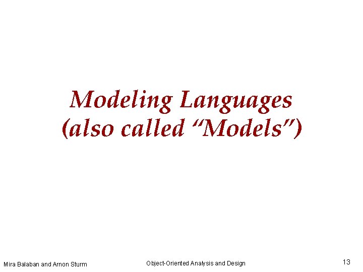 Modeling Languages (also called “Models”) Mira Balaban and Arnon Sturm Object-Oriented Analysis and Design