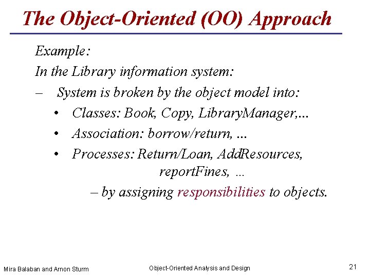 The Object-Oriented (OO) Approach Example: In the Library information system: – System is broken