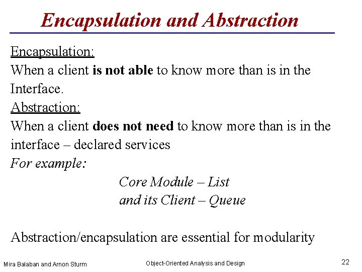 Encapsulation and Abstraction Encapsulation: When a client is not able to know more than