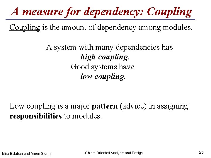 A measure for dependency: Coupling is the amount of dependency among modules. A system