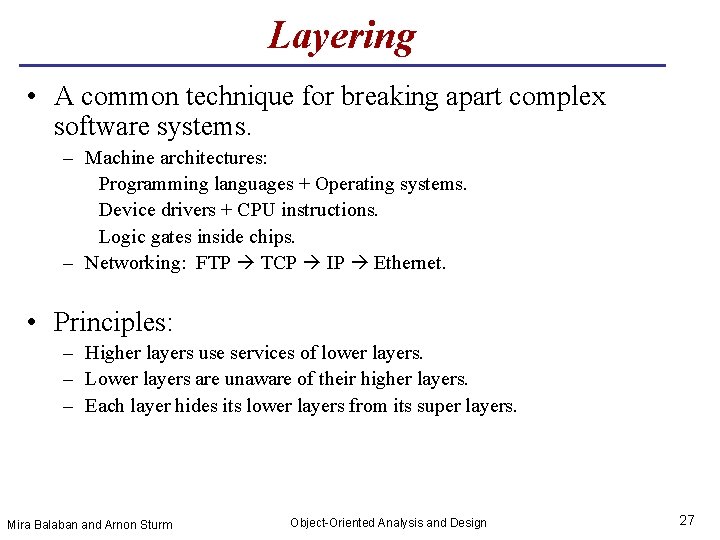 Layering • A common technique for breaking apart complex software systems. – Machine architectures: