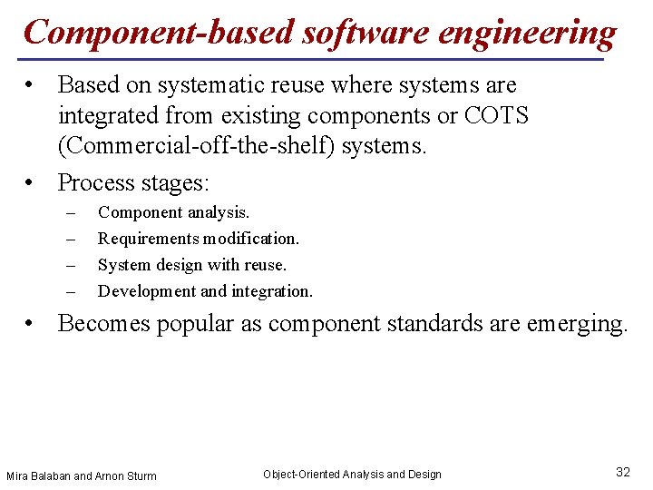 Component-based software engineering • Based on systematic reuse where systems are integrated from existing