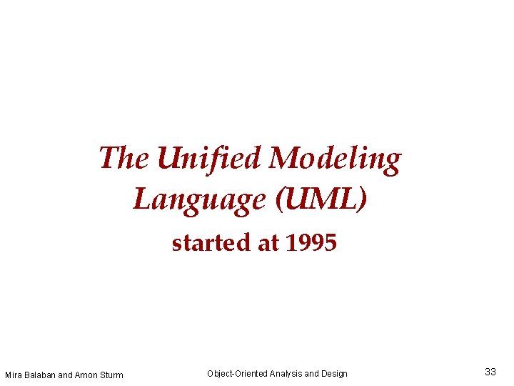 The Unified Modeling Language (UML) started at 1995 Mira Balaban and Arnon Sturm Object-Oriented