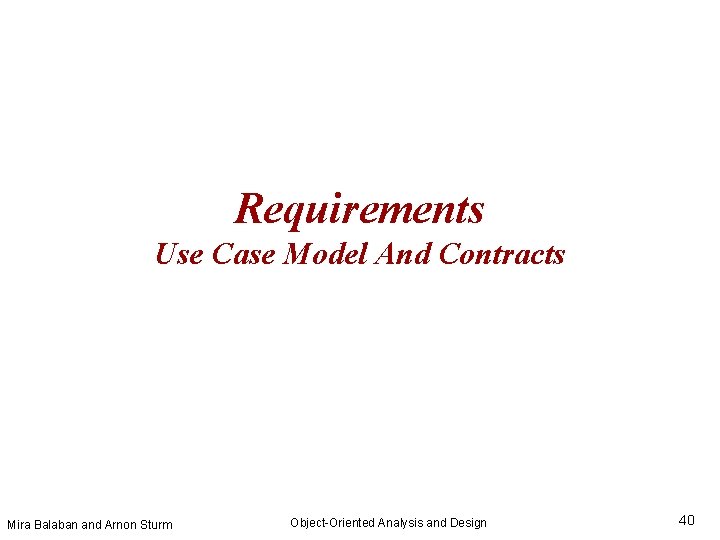 Requirements Use Case Model And Contracts Mira Balaban and Arnon Sturm Object-Oriented Analysis and