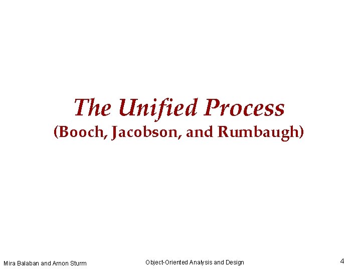 The Unified Process (Booch, Jacobson, and Rumbaugh) Mira Balaban and Arnon Sturm Object-Oriented Analysis