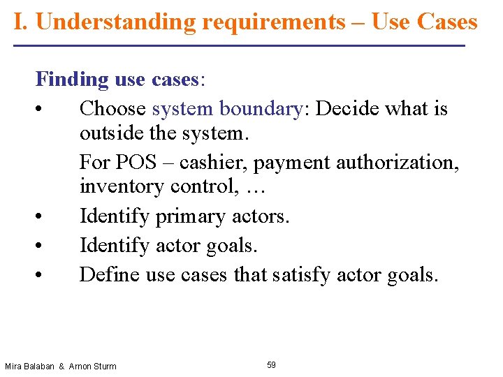 I. Understanding requirements – Use Cases Finding use cases: • Choose system boundary: Decide
