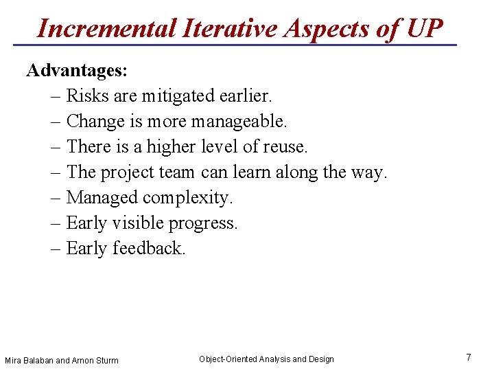 Incremental Iterative Aspects of UP Advantages: – Risks are mitigated earlier. – Change is