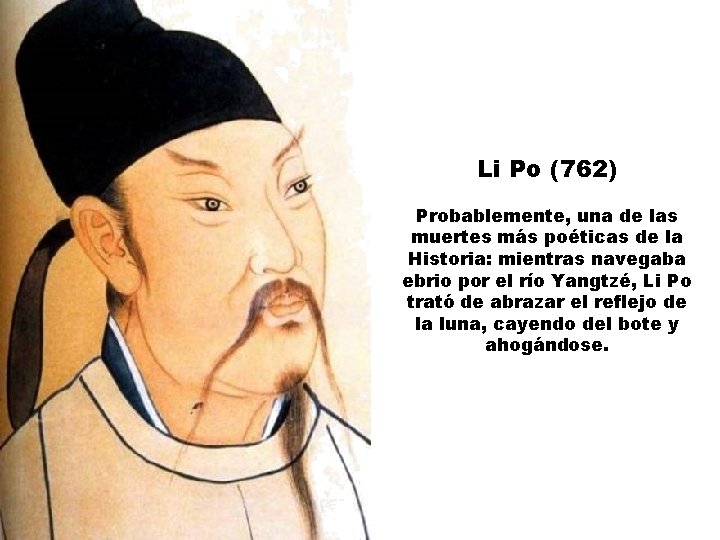 Li Po (762) Probablemente, una de las muertes más poéticas de la Historia: mientras