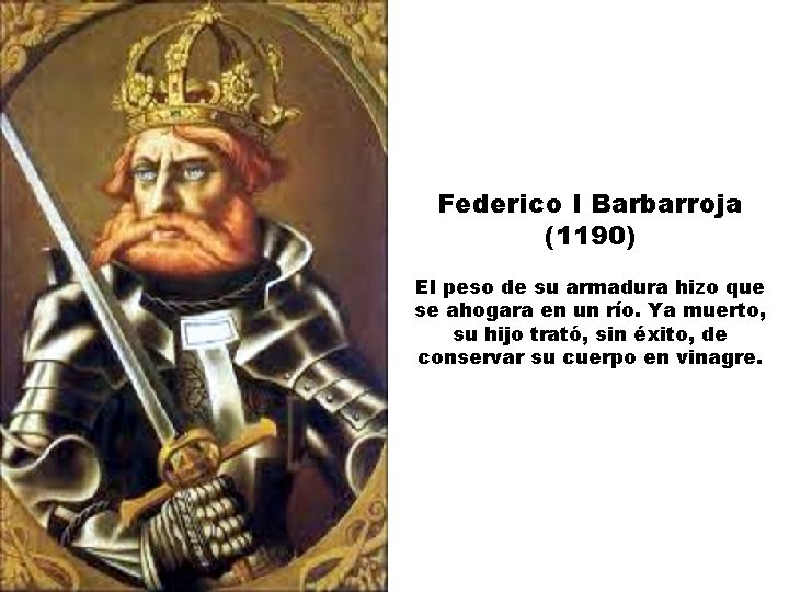 Federico I Barbarroja (1190) El peso de su armadura hizo que se ahogara en