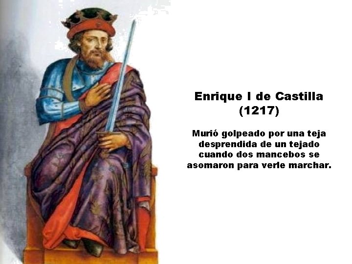 Enrique I de Castilla (1217) Murió golpeado por una teja desprendida de un tejado