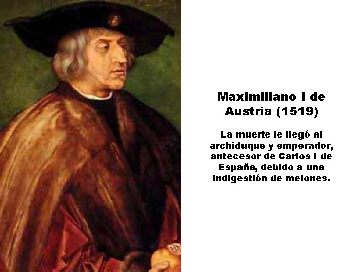 Maximiliano I de Austria (1519) La muerte le llegó al archiduque y emperador, antecesor